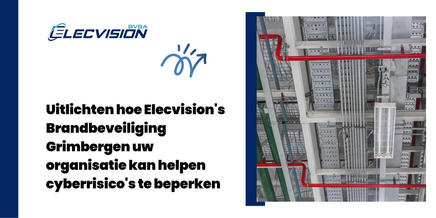 Uitlichten hoe Elecvision's Brandbeveiliging Grimbergen uw organisatie kan helpen cyberrisico's te beperken